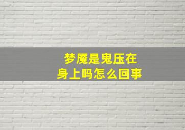 梦魇是鬼压在身上吗怎么回事