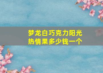 梦龙白巧克力阳光热情果多少钱一个