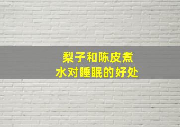 梨子和陈皮煮水对睡眠的好处