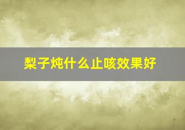 梨子炖什么止咳效果好