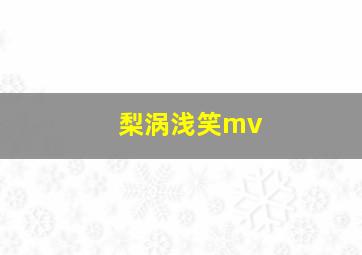 梨涡浅笑mv