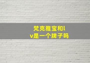 梵克雅宝和lv是一个牌子吗