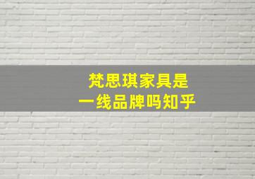 梵思琪家具是一线品牌吗知乎