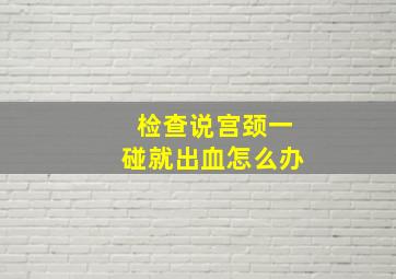 检查说宫颈一碰就出血怎么办