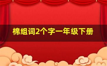 棉组词2个字一年级下册