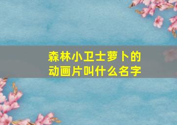 森林小卫士萝卜的动画片叫什么名字