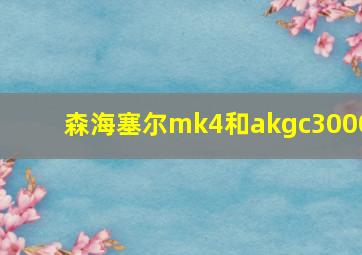 森海塞尔mk4和akgc3000