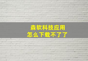 森软科技应用怎么下载不了了