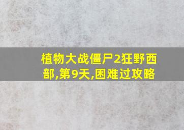 植物大战僵尸2狂野西部,第9天,困难过攻略