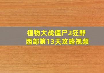 植物大战僵尸2狂野西部第13天攻略视频