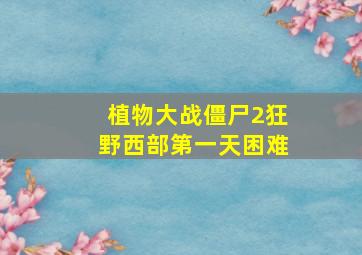 植物大战僵尸2狂野西部第一天困难