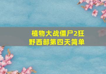 植物大战僵尸2狂野西部第四天简单