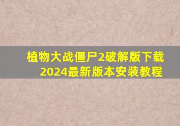 植物大战僵尸2破解版下载2024最新版本安装教程