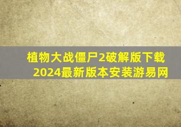 植物大战僵尸2破解版下载2024最新版本安装游易网