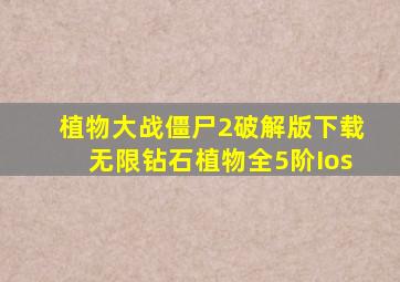 植物大战僵尸2破解版下载无限钻石植物全5阶Ios