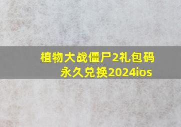 植物大战僵尸2礼包码永久兑换2024ios