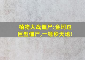 植物大战僵尸:金坷垃巨型僵尸,一锤秒天地!