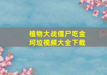 植物大战僵尸吃金坷垃视频大全下载