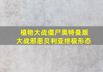 植物大战僵尸奥特曼版大战邪恶贝利亚终极形态