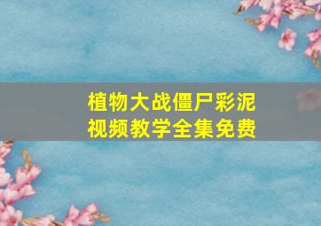 植物大战僵尸彩泥视频教学全集免费