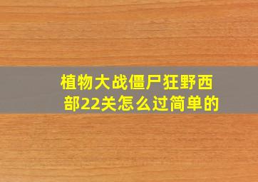 植物大战僵尸狂野西部22关怎么过简单的