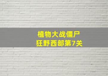 植物大战僵尸狂野西部第7关