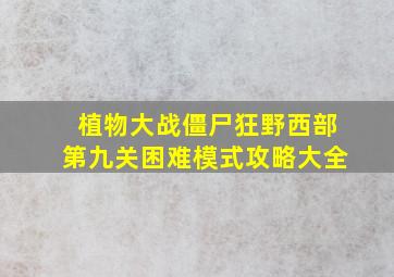 植物大战僵尸狂野西部第九关困难模式攻略大全