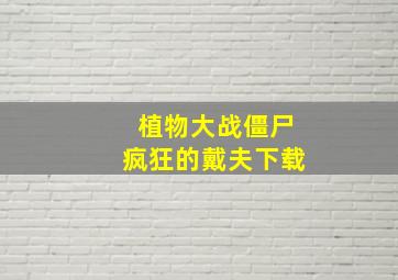 植物大战僵尸疯狂的戴夫下载