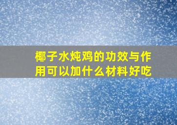 椰子水炖鸡的功效与作用可以加什么材料好吃