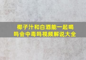 椰子汁和白酒能一起喝吗会中毒吗视频解说大全