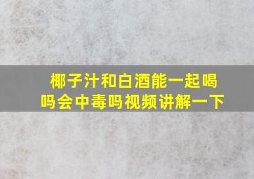 椰子汁和白酒能一起喝吗会中毒吗视频讲解一下