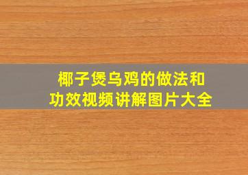 椰子煲乌鸡的做法和功效视频讲解图片大全