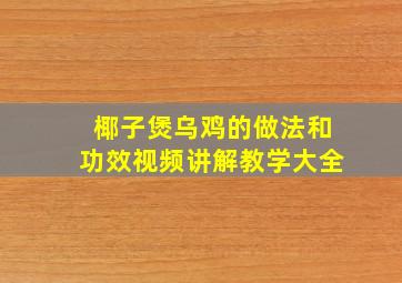 椰子煲乌鸡的做法和功效视频讲解教学大全