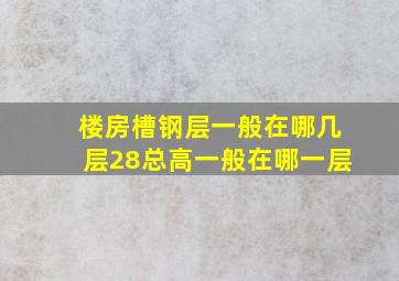 楼房槽钢层一般在哪几层28总高一般在哪一层