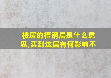 楼房的槽钢层是什么意思,买到这层有何影响不