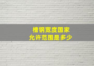 槽钢宽度国家允许范围是多少