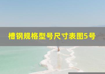 槽钢规格型号尺寸表图5号