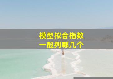 模型拟合指数一般列哪几个