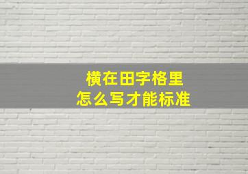 横在田字格里怎么写才能标准