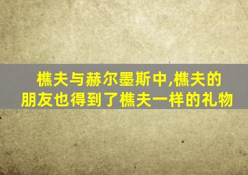 樵夫与赫尔墨斯中,樵夫的朋友也得到了樵夫一样的礼物