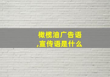 橄榄油广告语,宣传语是什么