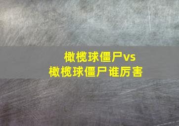 橄榄球僵尸vs橄榄球僵尸谁厉害