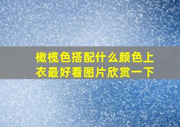 橄榄色搭配什么颜色上衣最好看图片欣赏一下