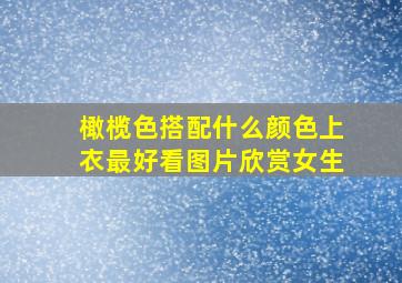 橄榄色搭配什么颜色上衣最好看图片欣赏女生