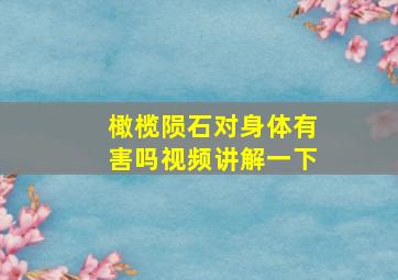 橄榄陨石对身体有害吗视频讲解一下