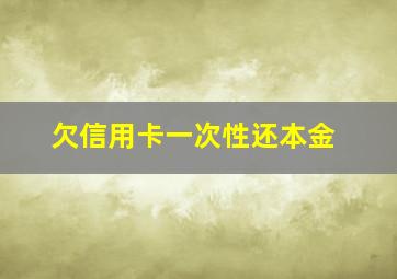 欠信用卡一次性还本金