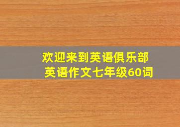 欢迎来到英语俱乐部英语作文七年级60词