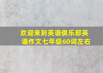 欢迎来到英语俱乐部英语作文七年级60词左右