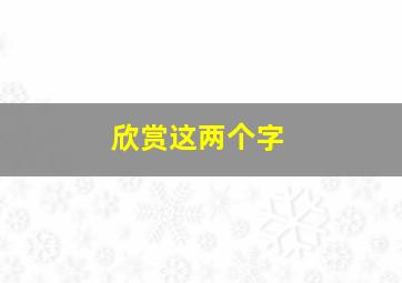 欣赏这两个字