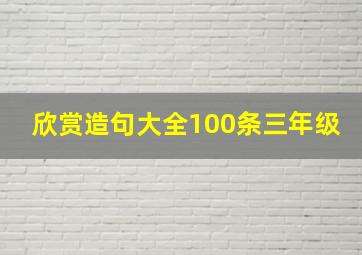 欣赏造句大全100条三年级